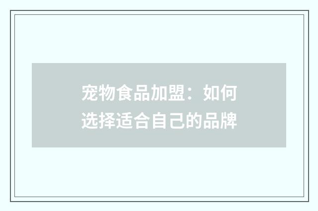 宠物食品加盟：如何选择适合自己的品牌