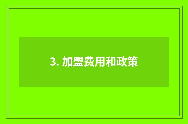 3. 加盟费用和政策