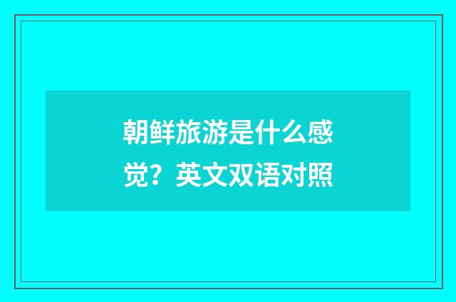 朝鲜旅游是什么感觉?英文双语对照