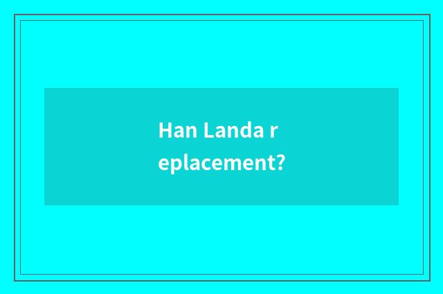 Han Landa replacement?