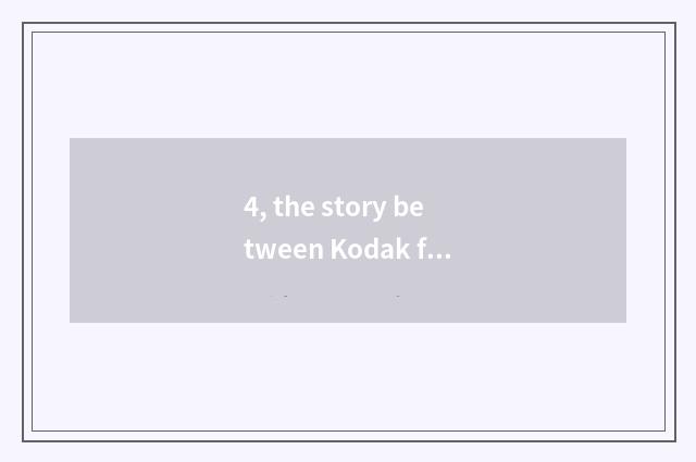4, the story between Kodak film and digital camera?