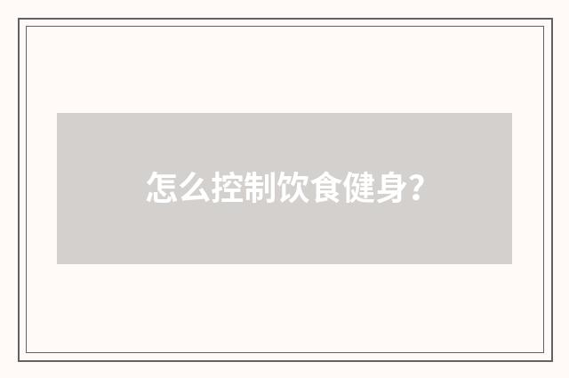 怎么控制饮食健身?