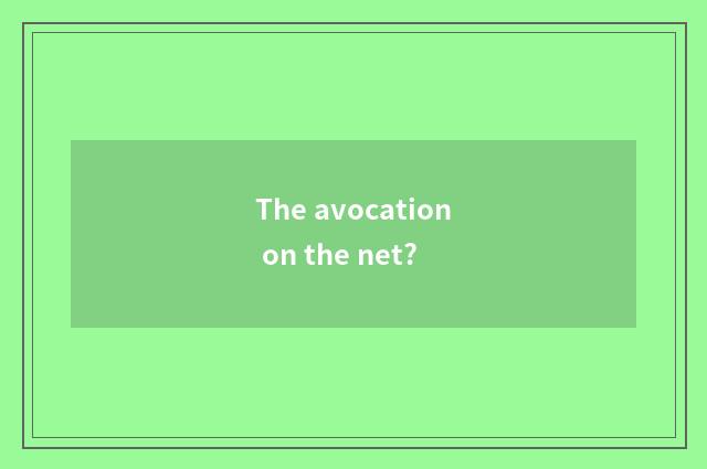 The avocation on the net?
