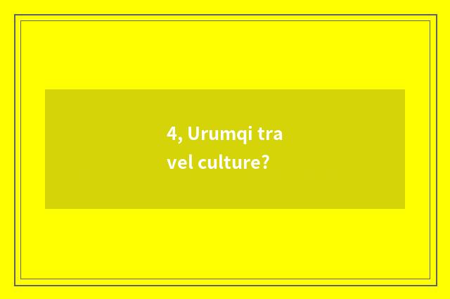 4, Urumqi travel culture?