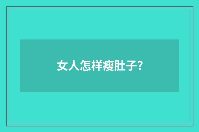 女人怎样瘦肚子?