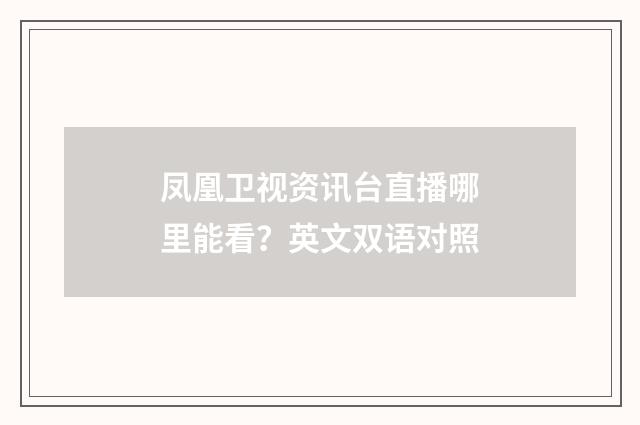 凤凰卫视资讯台直播哪里能看？英文双语对照
