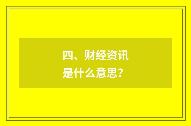 四、财经资讯是什么意思？