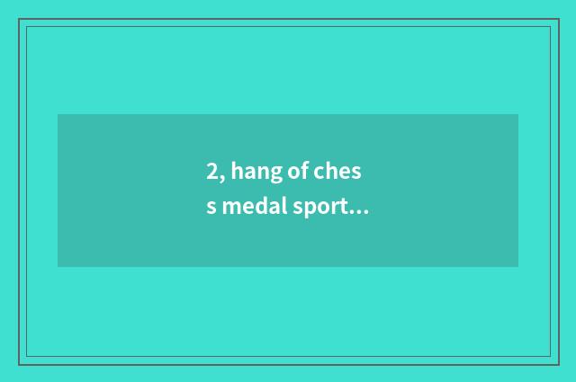 2, hang of chess medal sport?