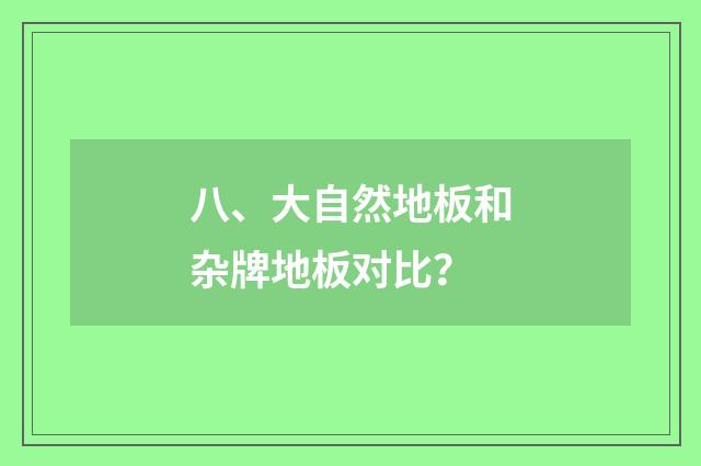 八、大自然地板和杂牌地板对比?