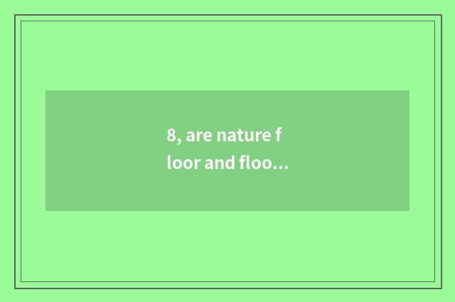8, are nature floor and floor of a less known and inferior brand comparative?