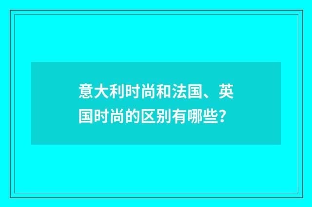 意大利时尚和法国、英国时尚的区别有哪些?