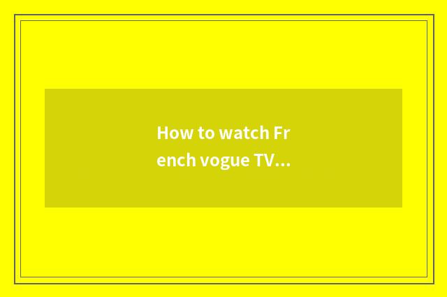 How to watch French vogue TV station?