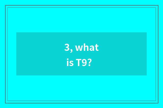 3, what is T9?