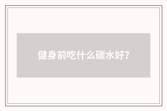 健身前吃什么碳水好?