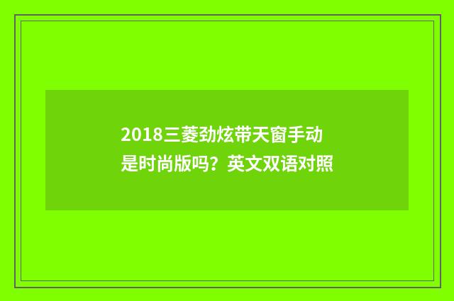 2018三菱劲炫带天窗手动是时尚版吗？英文双语对照