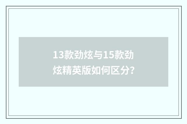 13款劲炫与15款劲炫精英版如何区分?