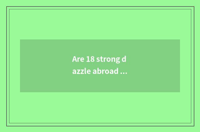 Are 18 strong dazzle abroad edition?