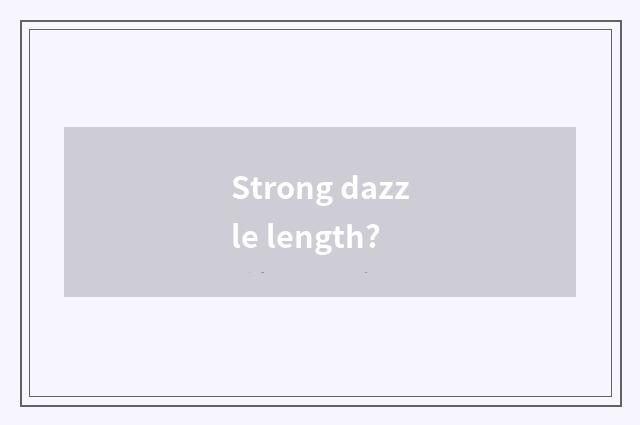 Strong dazzle length?