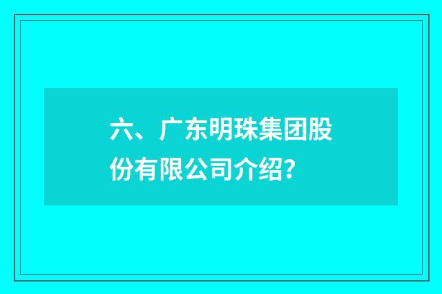 六、广东明珠集团股份有限公司介绍？