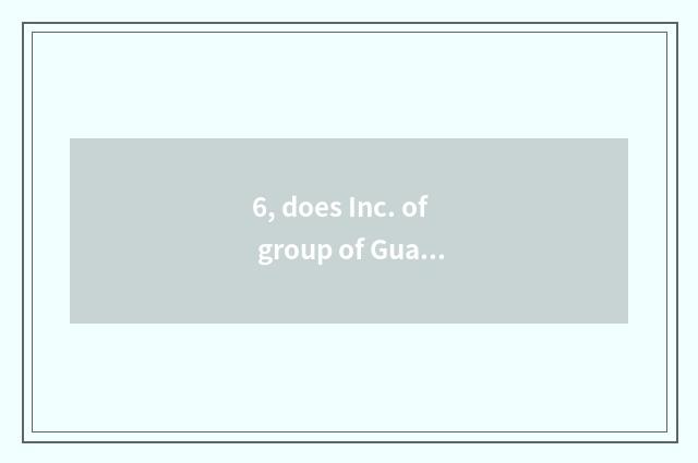 6, does Inc. of group of Guangdong bright phearl introduce?