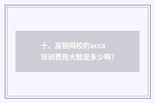 十、高顿网校的acca培训费用大致是多少啊？