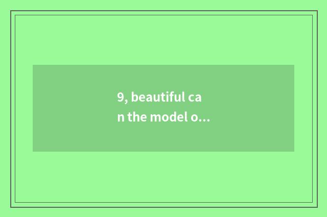 9, beautiful can the model of digital camera?