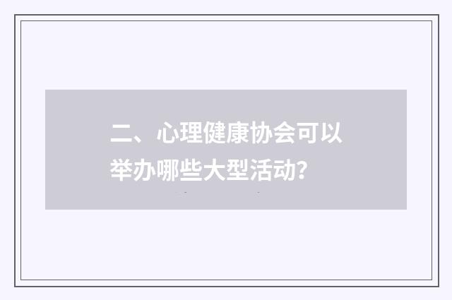 二、心理健康协会可以举办哪些大型活动?