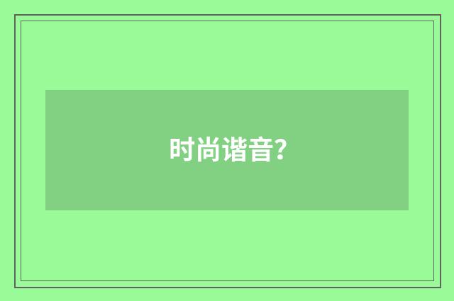 时尚谐音?