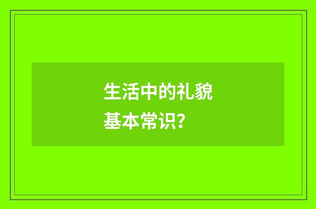 生活中的礼貌基本常识？