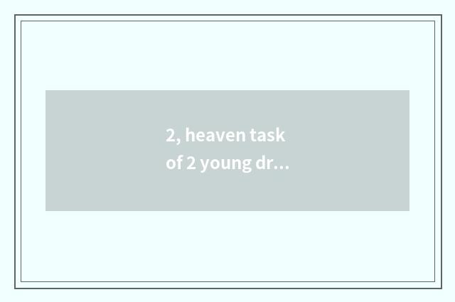 2, heaven task of 2 young dragon?
