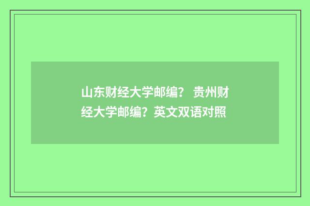 山东财经大学邮编? 贵州财经大学邮编?英文双语对照