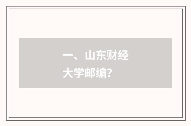 一、山东财经大学邮编?