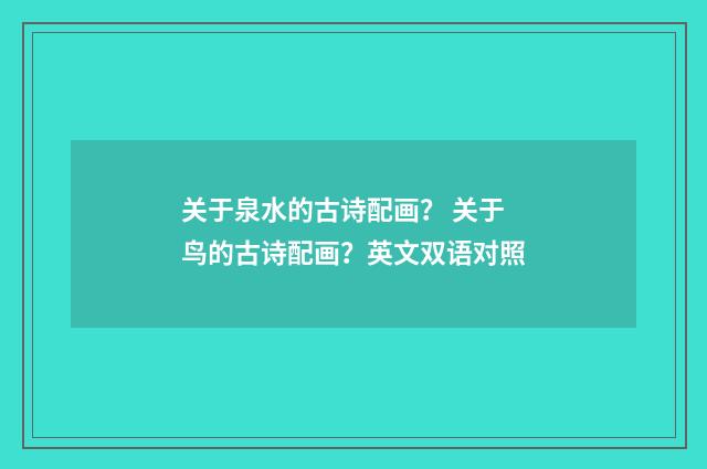 关于泉水的古诗配画? 关于鸟的古诗配画?英文双语对照