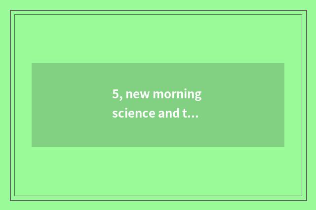 5, new morning science and technology how?