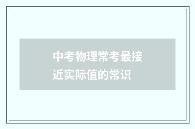 中考物理常考最接近实际值的常识