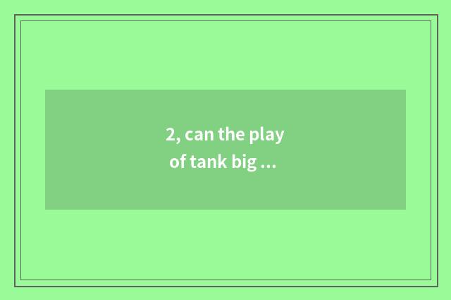 2, can the play of tank big fight that oneself open?