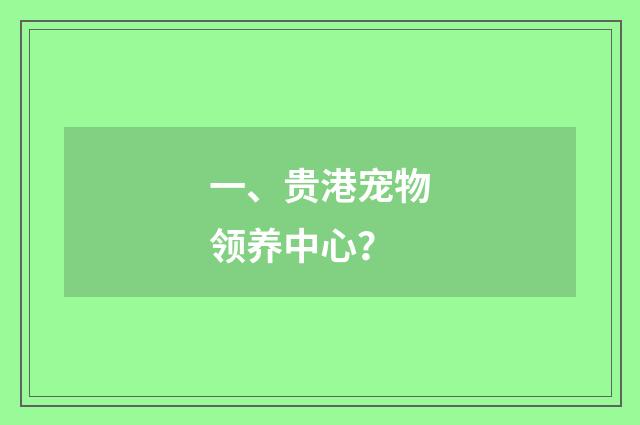 一、贵港宠物领养中心?