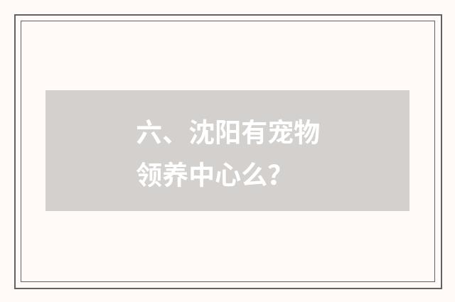 六、沈阳有宠物领养中心么?