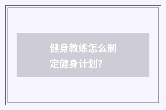 健身教练怎么制定健身计划？