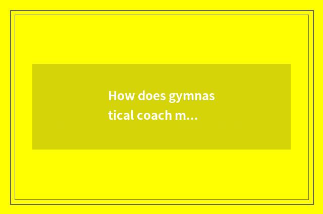 How does gymnastical coach make fitness plan?