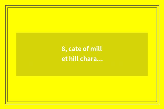 8, cate of millet hill characteristic?