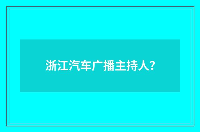 浙江汽车广播主持人?