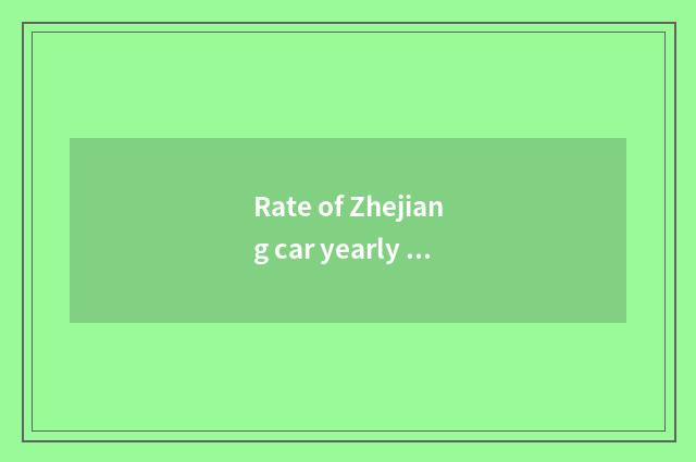 Rate of Zhejiang car yearly check?