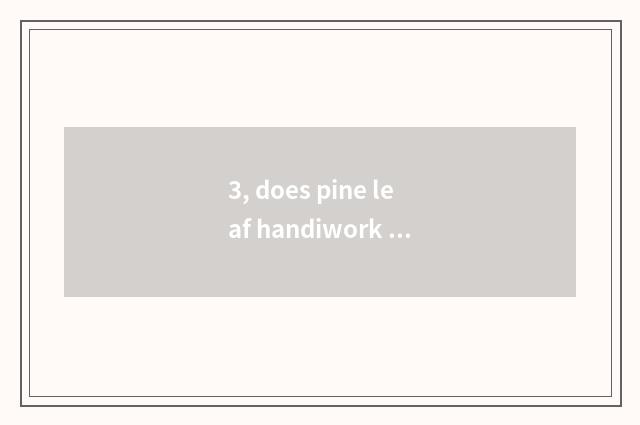 3, does pine leaf handiwork stick a picture?