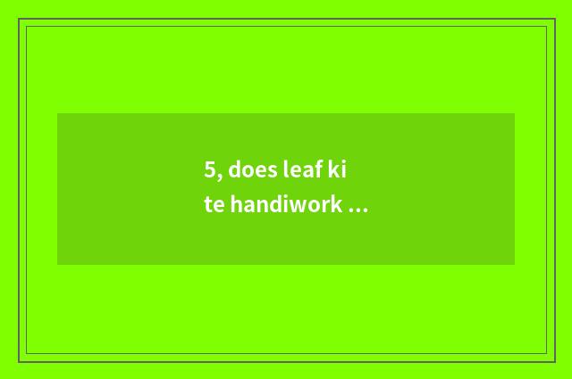 5, does leaf kite handiwork stick a picture?