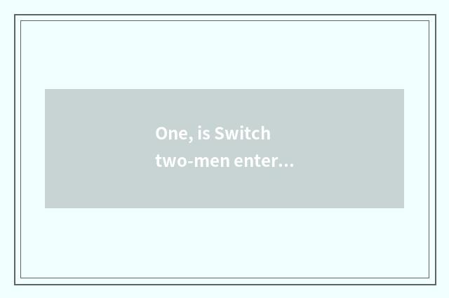 One, is Switch two-men entered shut game?