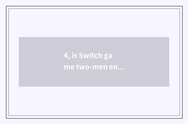 4, is Switch game two-men entered close game to close market?