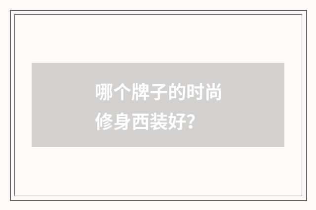 哪个牌子的时尚修身西装好？