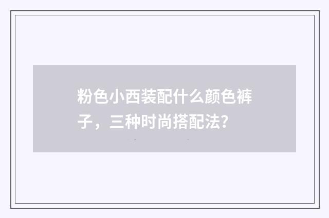 粉色小西装配什么颜色裤子，三种时尚搭配法？