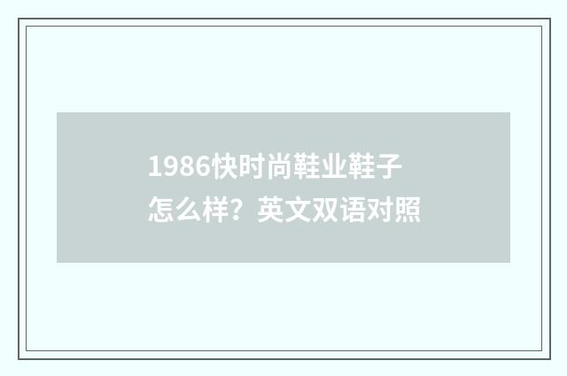 1986快时尚鞋业鞋子怎么样?英文双语对照